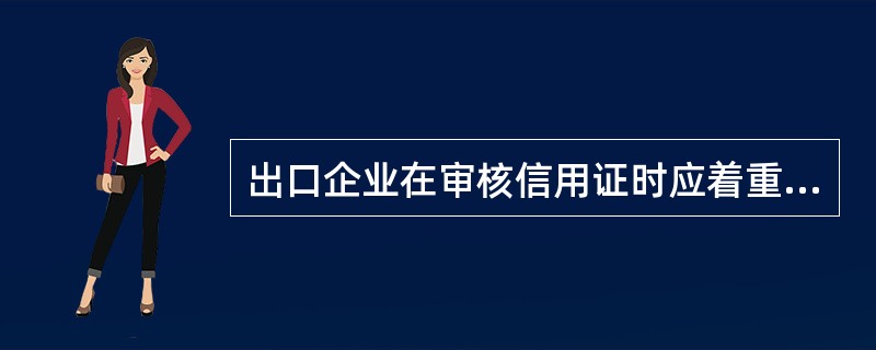 出口企业在审核信用证时应着重审核（）。