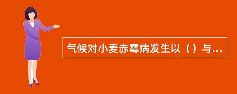 气候对小麦赤霉病发生以（）与（）影响最大。