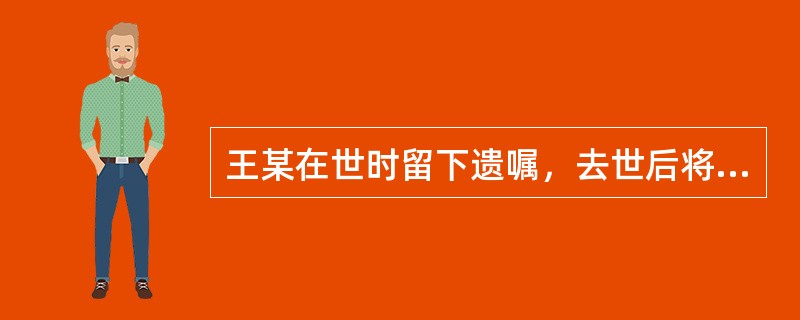 王某在世时留下遗嘱，去世后将财产全部交给妻子刘某继承，并到公证处进行了公证。不想