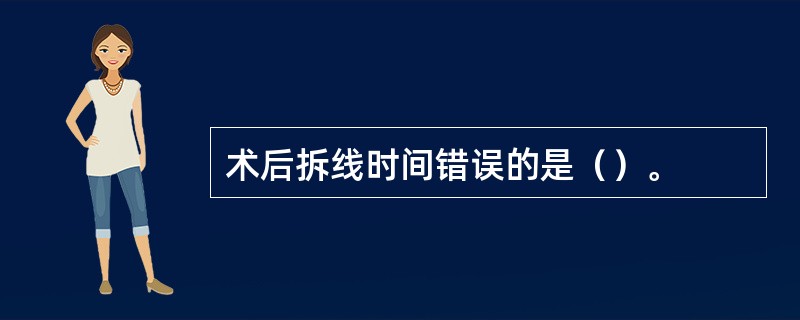 术后拆线时间错误的是（）。