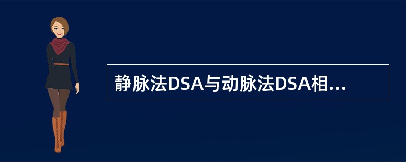 静脉法DSA与动脉法DSA相比较，静脉法具有的优点是()