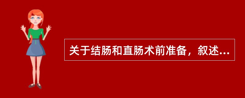 关于结肠和直肠术前准备，叙述错误的是（）。