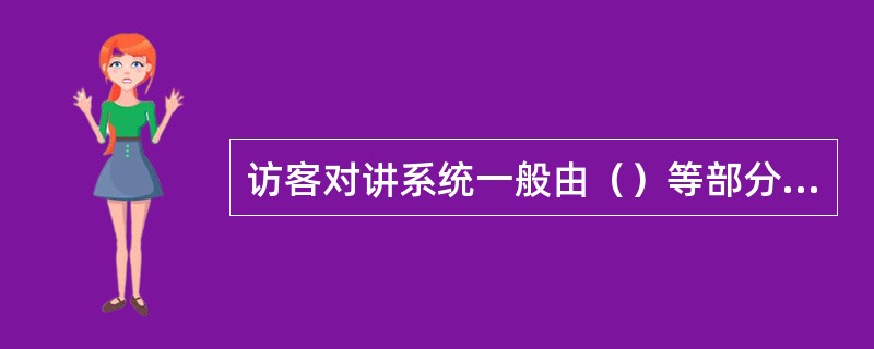 访客对讲系统一般由（）等部分组成。