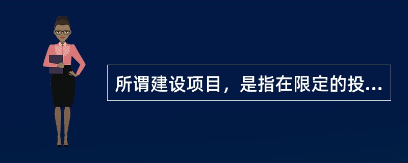 所谓建设项目，是指在限定的投资、时间和质量等约束条件下，以形成（）为明确目标的一