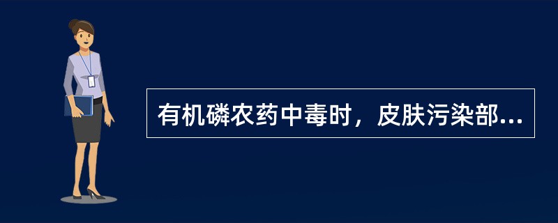 有机磷农药中毒时，皮肤污染部位的清洗要用（）