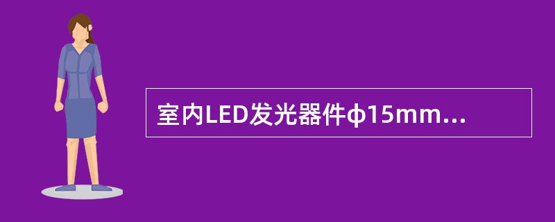 室内LED发光器件φ15mm显示屏256色最大功耗为（）。
