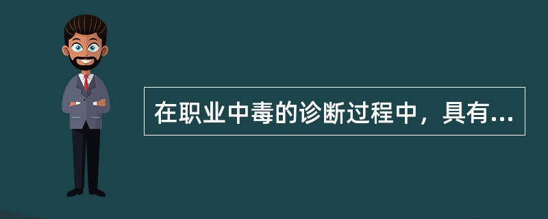 在职业中毒的诊断过程中，具有十分重要意义的决定条件是（）