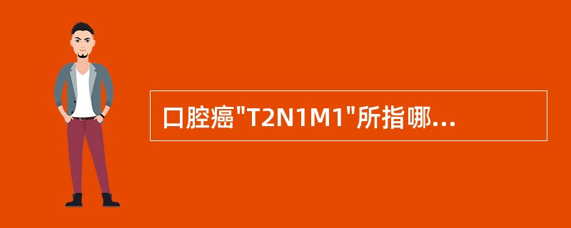 口腔癌"T2N1M1"所指哪项不正确（）