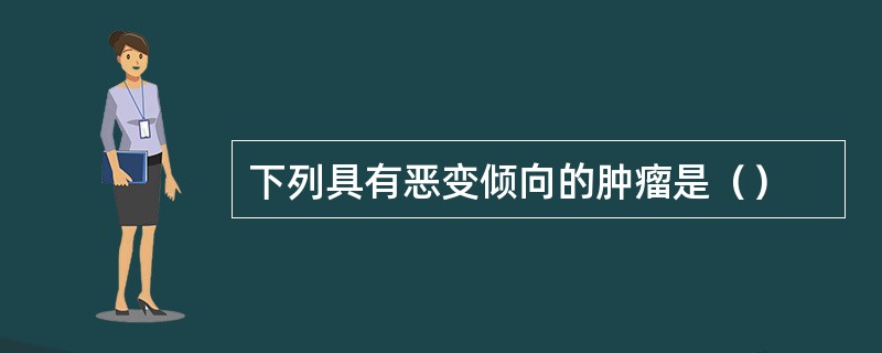 下列具有恶变倾向的肿瘤是（）