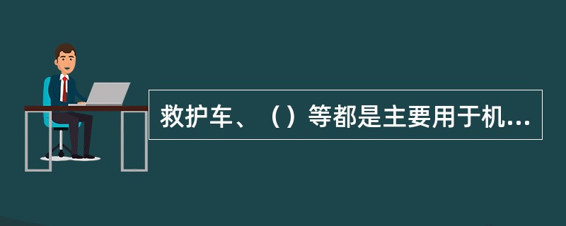 救护车、（）等都是主要用于机场突发事件处理的特种车辆。