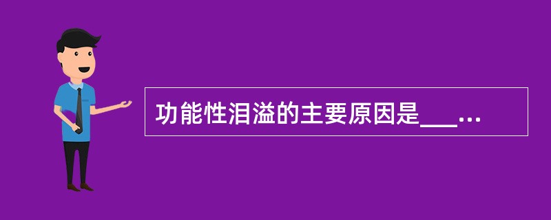 功能性泪溢的主要原因是_________，_________作用减弱或消失。