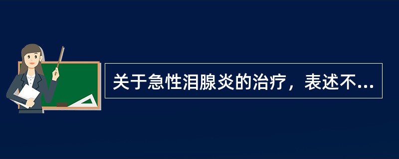 关于急性泪腺炎的治疗，表述不当的是（）