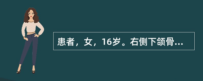 患者，女，16岁。右侧下颌骨逐渐膨大8年，近来增大速度减慢。检查：下颌骨体部弥漫