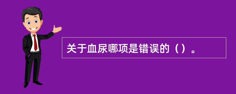 关于血尿哪项是错误的（）。