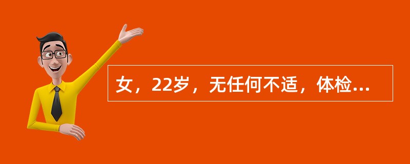 女，22岁，无任何不适，体检时发现血清HBsAg阳性，其他肝功能检查均正常，病人