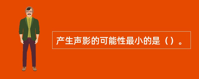 产生声影的可能性最小的是（）。