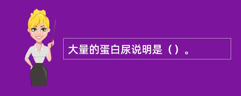 大量的蛋白尿说明是（）。