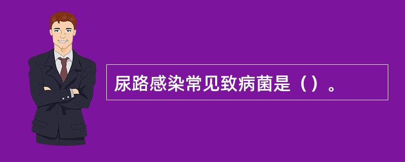 尿路感染常见致病菌是（）。