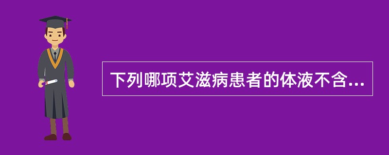 下列哪项艾滋病患者的体液不含人类免疫缺陷病毒（HIV）（）