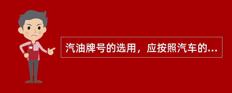 汽油牌号的选用，应按照汽车的说明书，如用高牌号的汽油代替低牌号的汽油，应加大点火