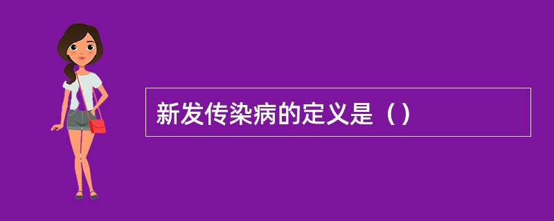 新发传染病的定义是（）