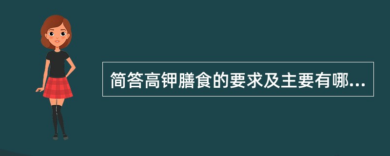 简答高钾膳食的要求及主要有哪些食物？