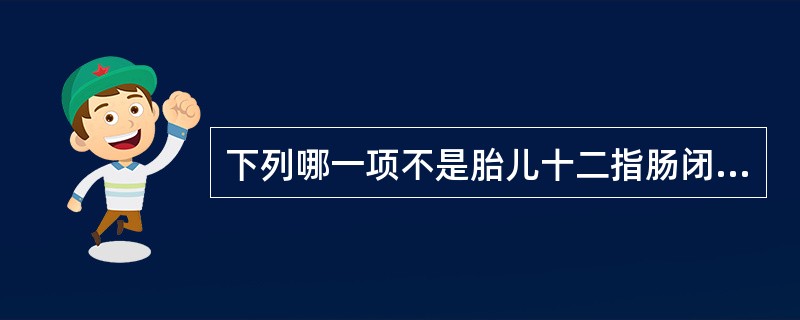 下列哪一项不是胎儿十二指肠闭锁的声像图表现（）。