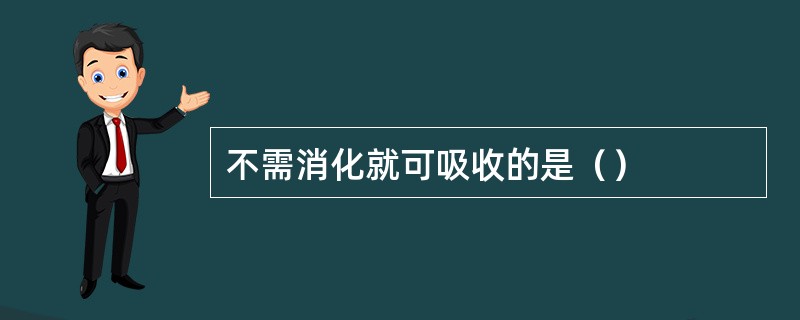 不需消化就可吸收的是（）