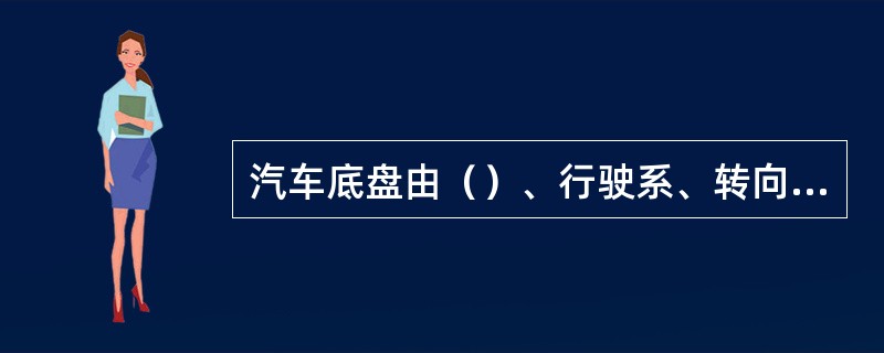 汽车底盘由（）、行驶系、转向系和制动系组成。