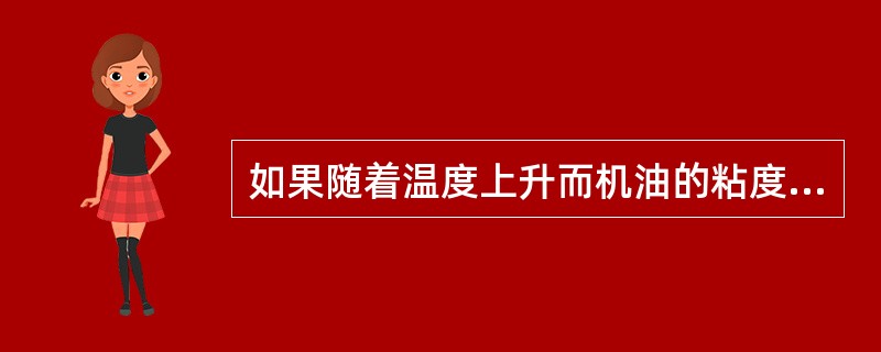 如果随着温度上升而机油的粘度下降幅度比较小，我们就称这种机油的粘温性较好。（）