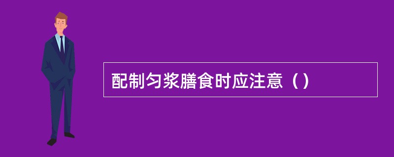 配制匀浆膳食时应注意（）