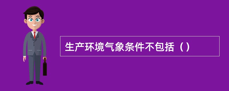 生产环境气象条件不包括（）