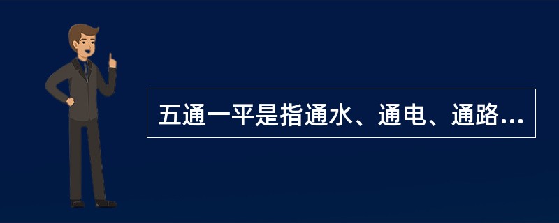 五通一平是指通水、通电、通路、通暖气、通天然气或煤气、平整土地。()