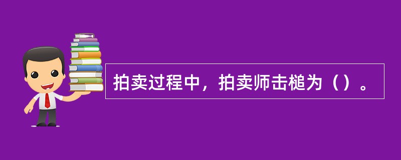 拍卖过程中，拍卖师击槌为（）。