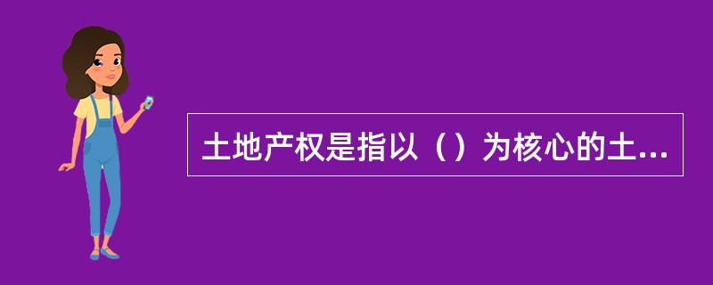 土地产权是指以（）为核心的土地财产权利的总称。