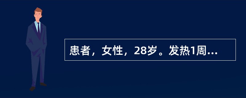 患者，女性，28岁。发热1周，每天午后开始发热，最高体温达39.6℃，次日晨可降