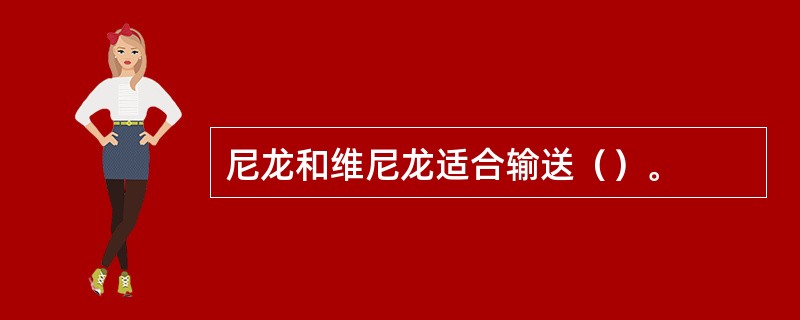 尼龙和维尼龙适合输送（）。