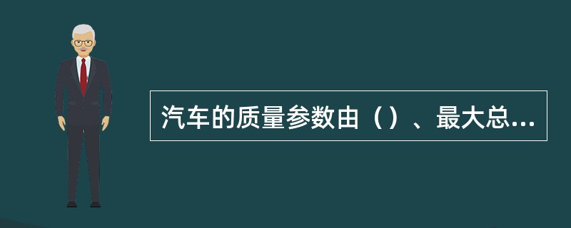 汽车的质量参数由（）、最大总质量和最大装载质量组成。