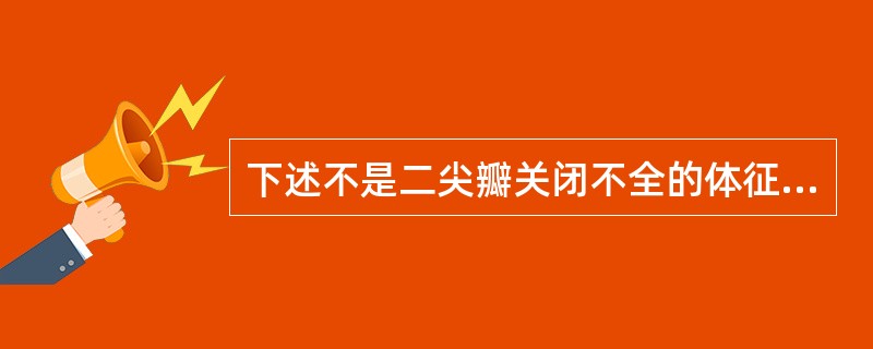 下述不是二尖瓣关闭不全的体征的是（）