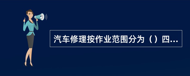 汽车修理按作业范围分为（）四类。