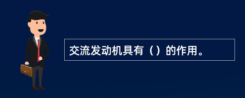 交流发动机具有（）的作用。