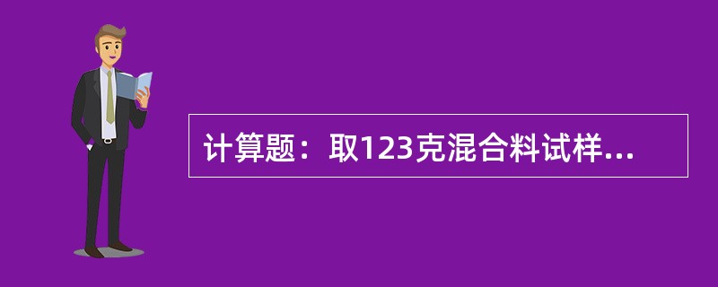 计算题：取123克混合料试样做水分检测，烘干后称量为115.6克，求含水量。