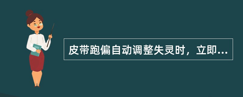 皮带跑偏自动调整失灵时，立即（）调整。