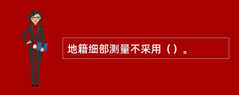 地籍细部测量不采用（）。