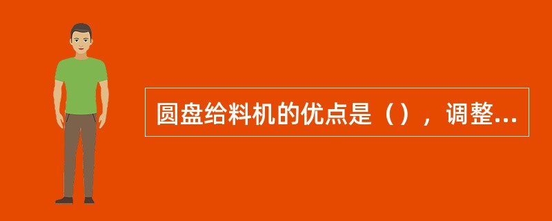 圆盘给料机的优点是（），调整容易。