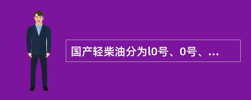 国产轻柴油分为l0号、0号、－10号、－20号、－35号和－50号。（）