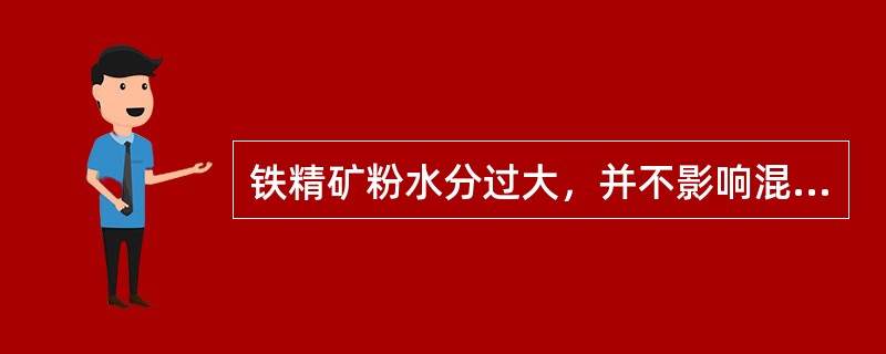 铁精矿粉水分过大，并不影响混合料制粒和烧结生产。（）