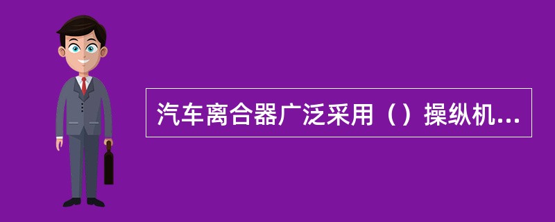 汽车离合器广泛采用（）操纵机构。