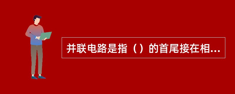 并联电路是指（）的首尾接在相同两点之间所构成的电路。