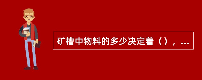 矿槽中物料的多少决定着（），随着槽内物料的使用其压力也发生变化。